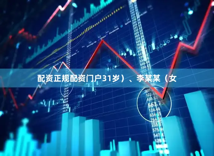 配资正规配资门户31岁）、李某某（女