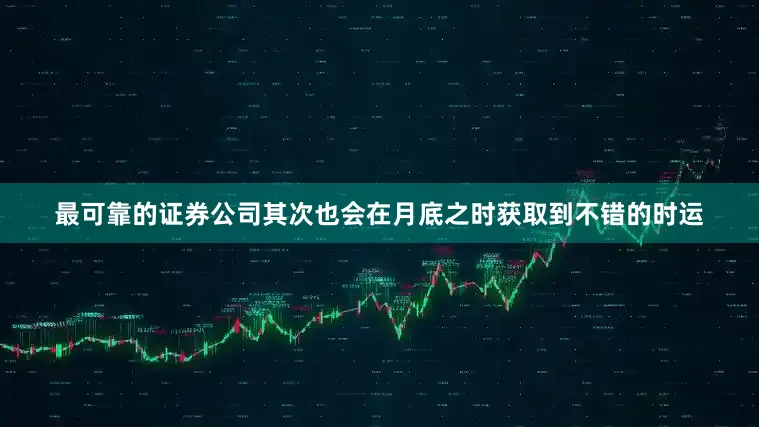 最可靠的证券公司其次也会在月底之时获取到不错的时运