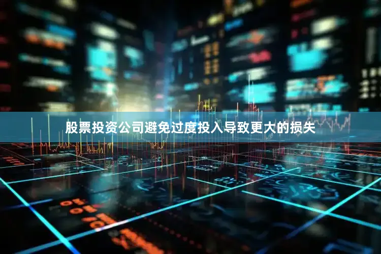 股票投资公司避免过度投入导致更大的损失