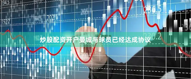 炒股配资开户曼城与球员已经达成协议