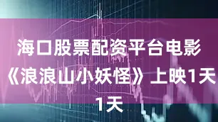 海口股票配资平台电影《浪浪山小妖怪》上映1天