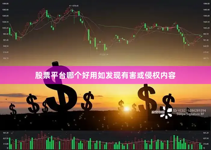 股票平台哪个好用如发现有害或侵权内容